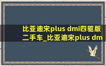 比亚迪宋plus dmi四驱版二手车_比亚迪宋plus dmi四驱版二手